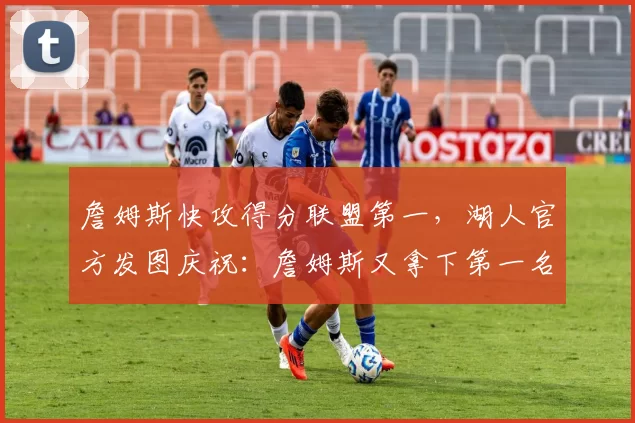 詹姆斯快攻得分联盟第一，湖人官方发图庆祝：詹姆斯又拿下第一名