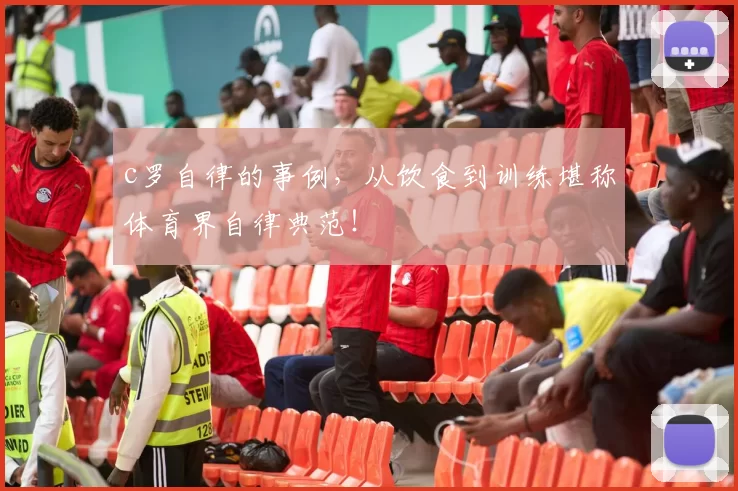 c罗自律的事例，从饮食到训练堪称体育界自律典范！